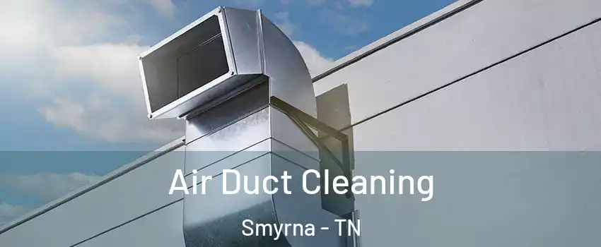  Air Duct Cleaning Smyrna - TN