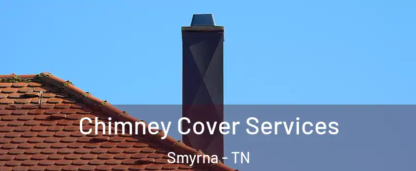  Chimney Cover Services Smyrna - TN