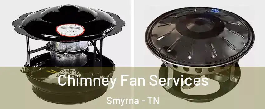  Chimney Fan Services Smyrna - TN