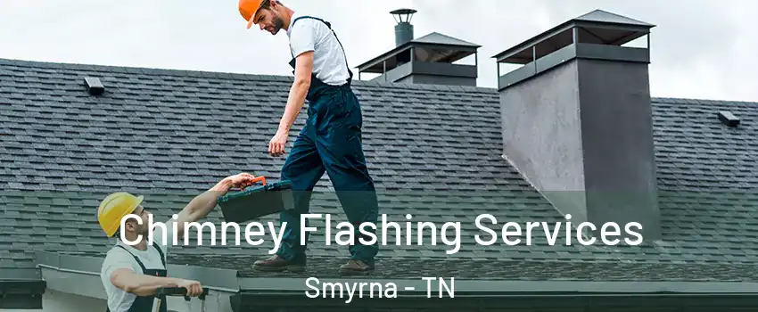 Chimney Flashing Services Smyrna - TN