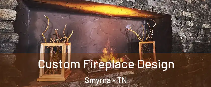  Custom Fireplace Design Smyrna - TN