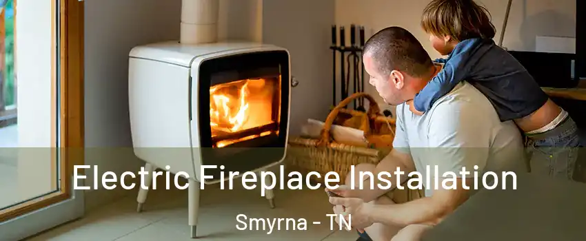  Electric Fireplace Installation Smyrna - TN