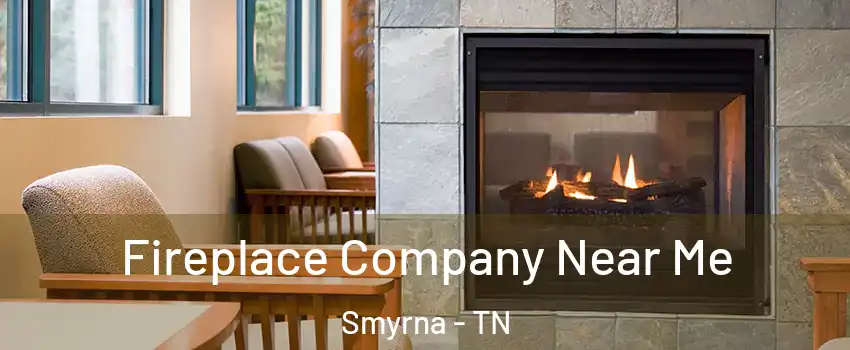  Fireplace Company Near Me Smyrna - TN