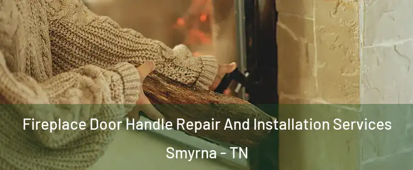  Fireplace Door Handle Repair And Installation Services Smyrna - TN
