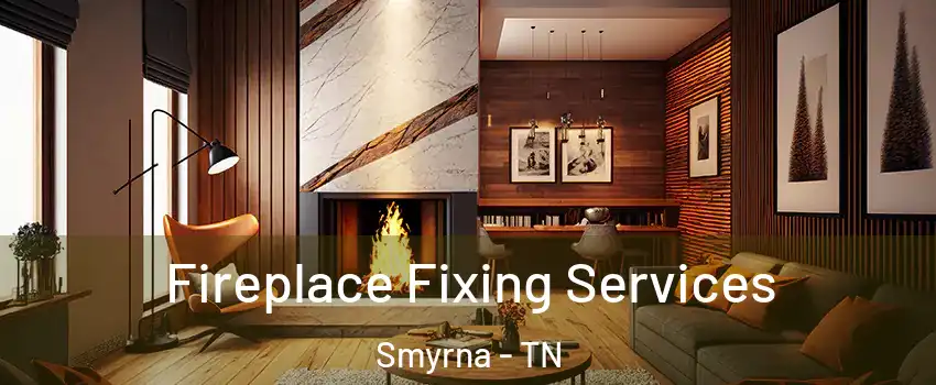  Fireplace Fixing Services Smyrna - TN