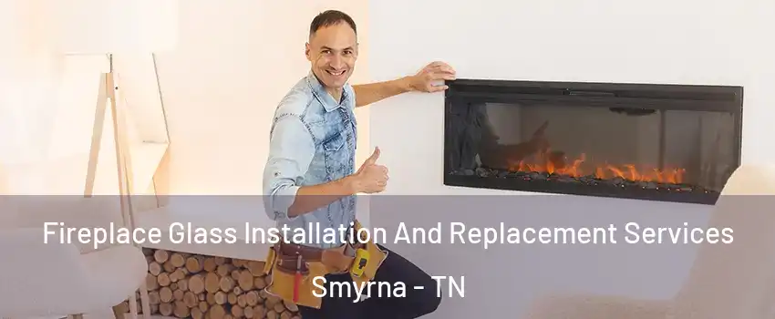  Fireplace Glass Installation And Replacement Services Smyrna - TN