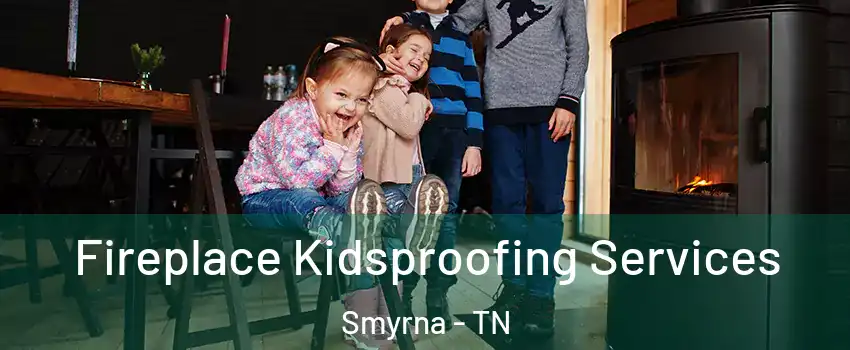  Fireplace Kidsproofing Services Smyrna - TN