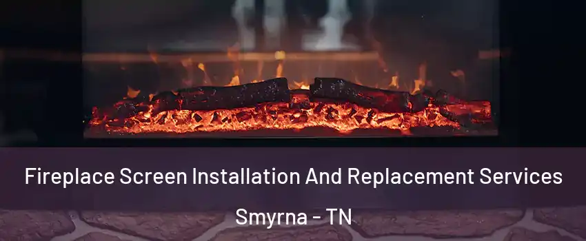  Fireplace Screen Installation And Replacement Services Smyrna - TN