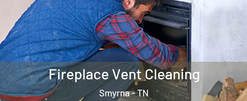  Fireplace Vent Cleaning Smyrna - TN