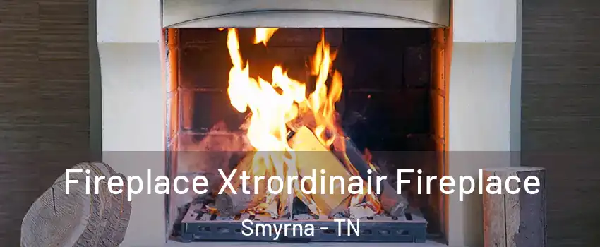  Fireplace Xtrordinair Fireplace Smyrna - TN