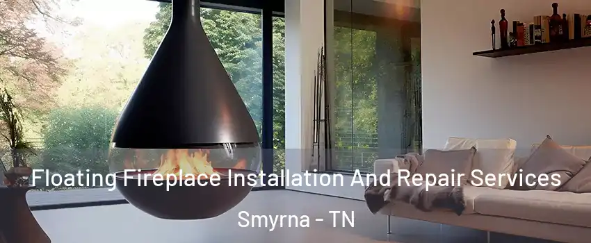 Floating Fireplace Installation And Repair Services Smyrna - TN