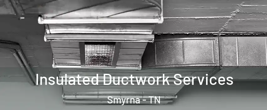  Insulated Ductwork Services Smyrna - TN