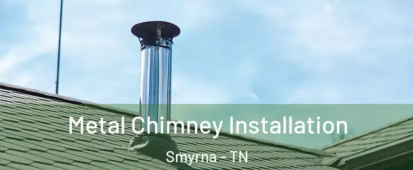  Metal Chimney Installation Smyrna - TN