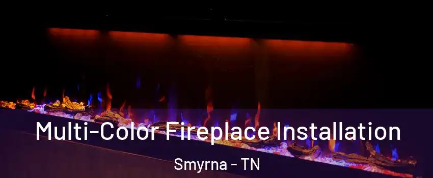  Multi-Color Fireplace Installation Smyrna - TN