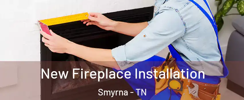  New Fireplace Installation Smyrna - TN