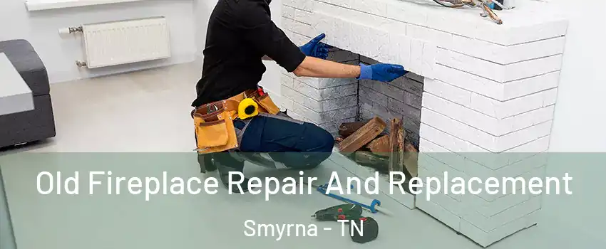  Old Fireplace Repair And Replacement Smyrna - TN