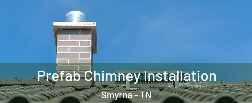  Prefab Chimney Installation Smyrna - TN
