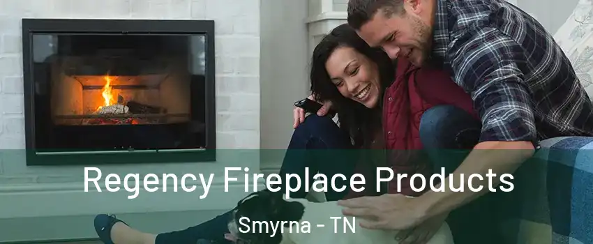  Regency Fireplace Products Smyrna - TN