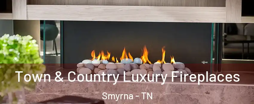  Town & Country Luxury Fireplaces Smyrna - TN