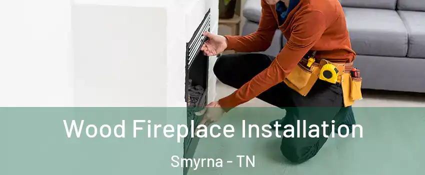  Wood Fireplace Installation Smyrna - TN