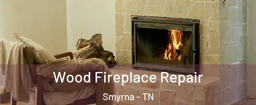  Wood Fireplace Repair Smyrna - TN