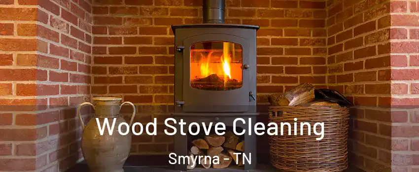  Wood Stove Cleaning Smyrna - TN